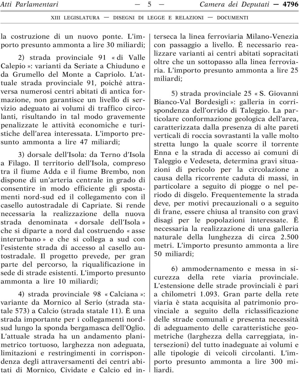 L attuale strada provinciale 91, poiché attraversa numerosi centri abitati di antica formazione, non garantisce un livello di servizio adeguato ai volumi di traffico circolanti, risultando in tal