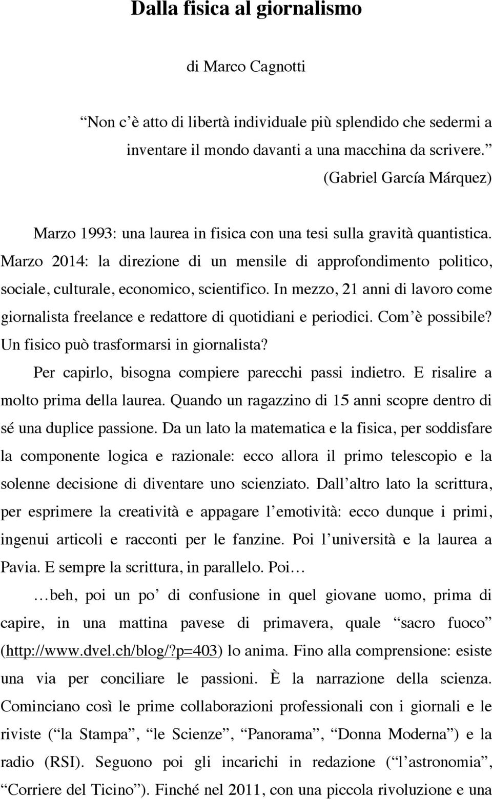 Marzo 2014: la direzione di un mensile di approfondimento politico, sociale, culturale, economico, scientifico.