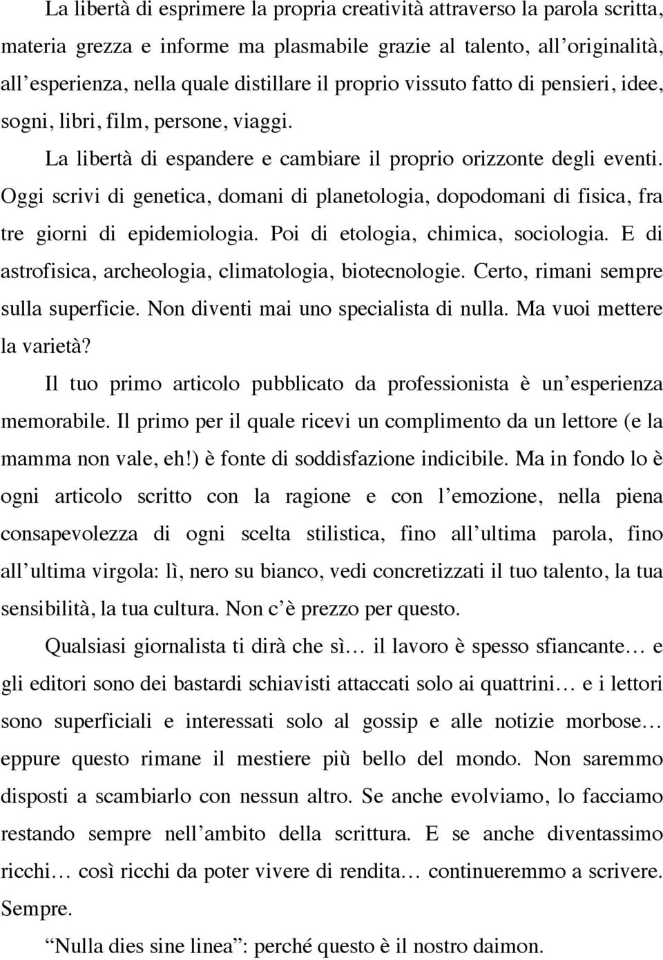 Oggi scrivi di genetica, domani di planetologia, dopodomani di fisica, fra tre giorni di epidemiologia. Poi di etologia, chimica, sociologia.