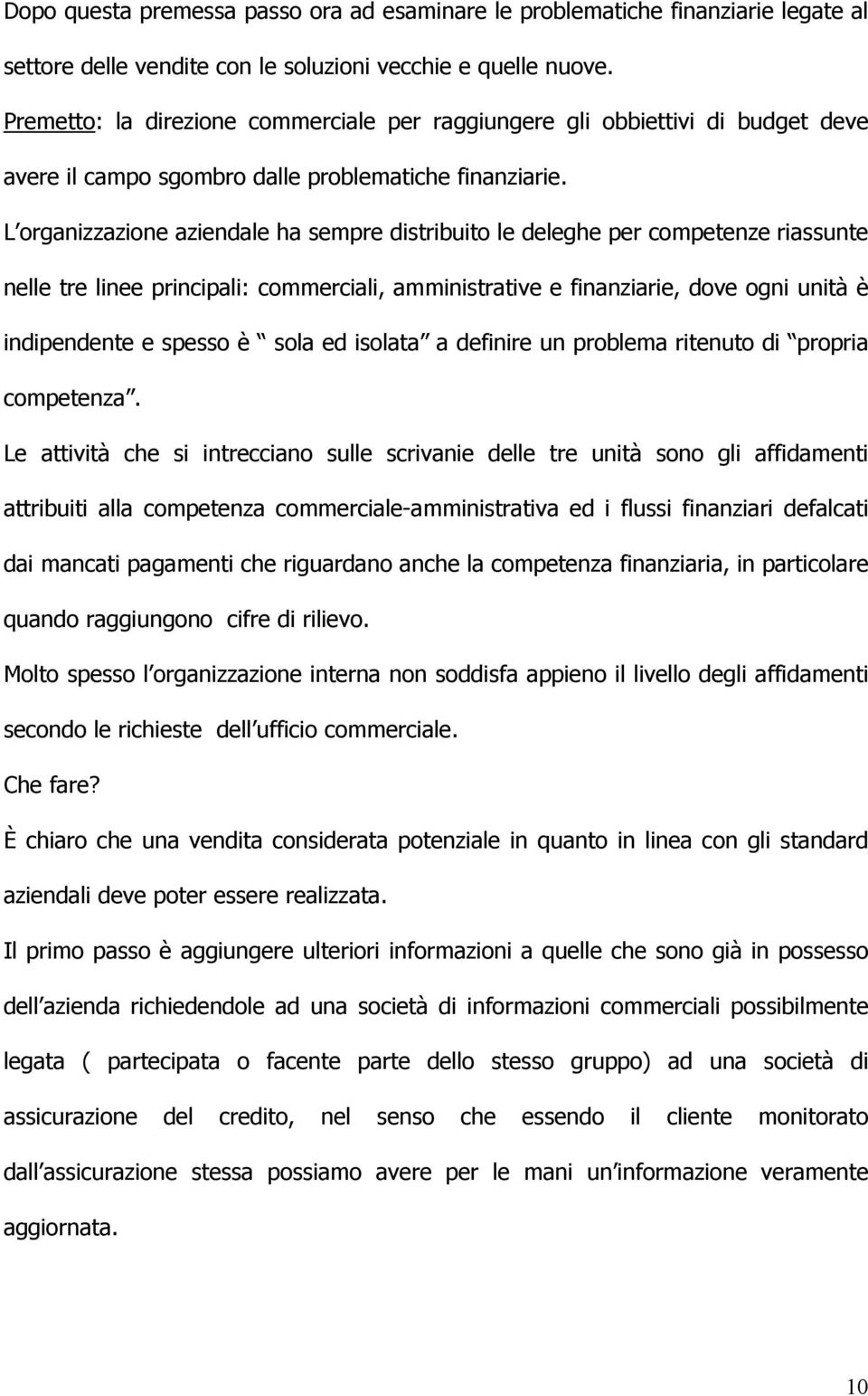 L organizzazione aziendale ha sempre distribuito le deleghe per competenze riassunte nelle tre linee principali: commerciali, amministrative e finanziarie, dove ogni unità è indipendente e spesso è