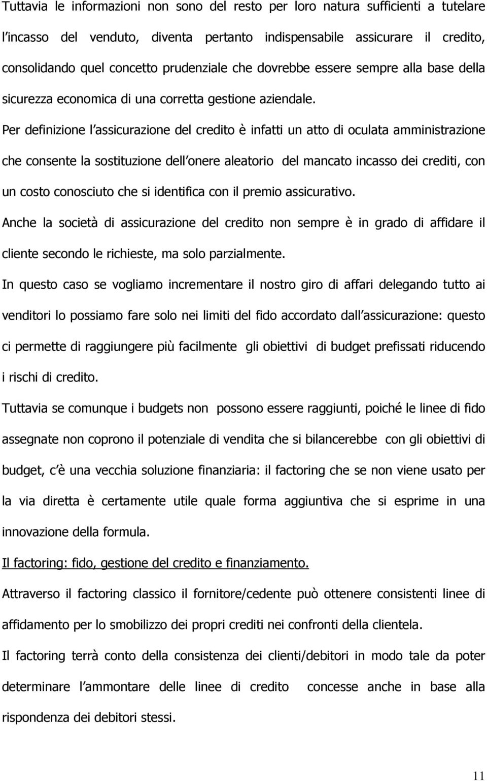 Per definizione l assicurazione del credito è infatti un atto di oculata amministrazione che consente la sostituzione dell onere aleatorio del mancato incasso dei crediti, con un costo conosciuto che