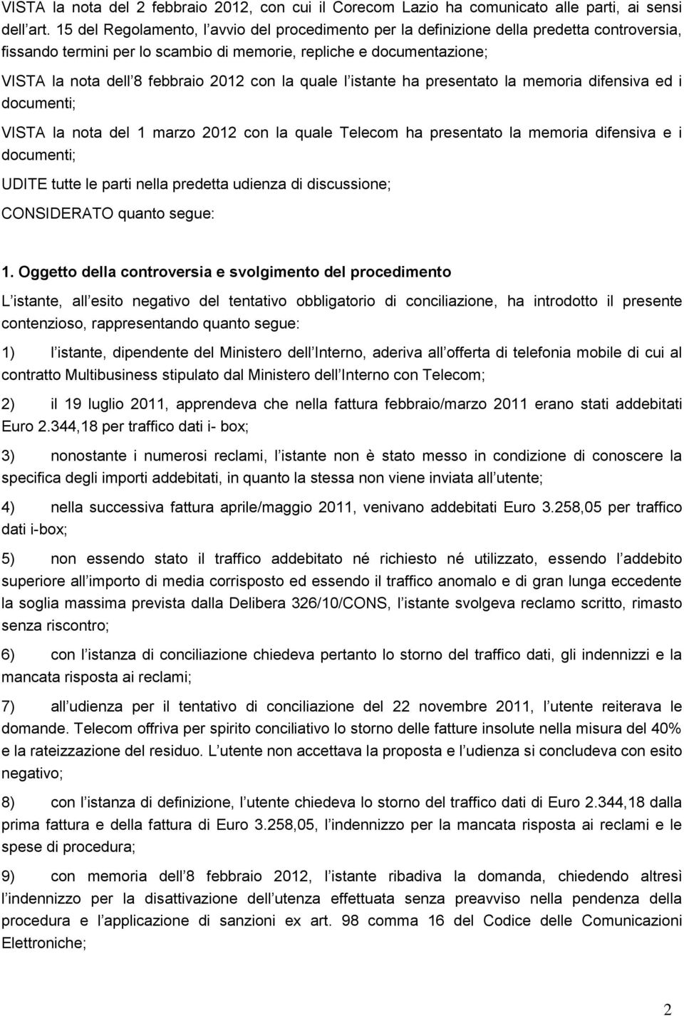 con la quale l istante ha presentato la memoria difensiva ed i documenti; VISTA la nota del 1 marzo 2012 con la quale Telecom ha presentato la memoria difensiva e i documenti; UDITE tutte le parti