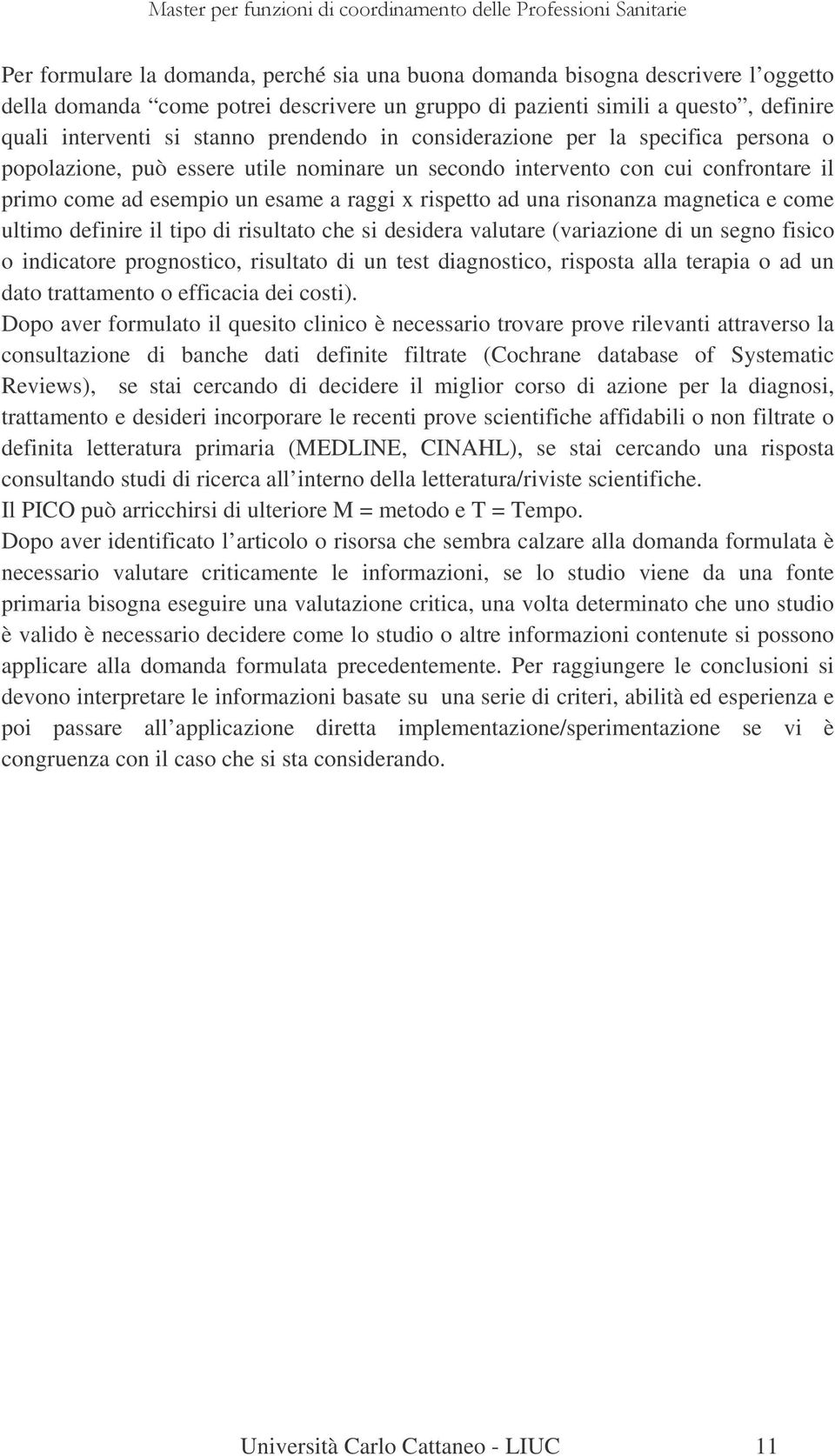 risonanza magnetica e come ultimo definire il tipo di risultato che si desidera valutare (variazione di un segno fisico o indicatore prognostico, risultato di un test diagnostico, risposta alla