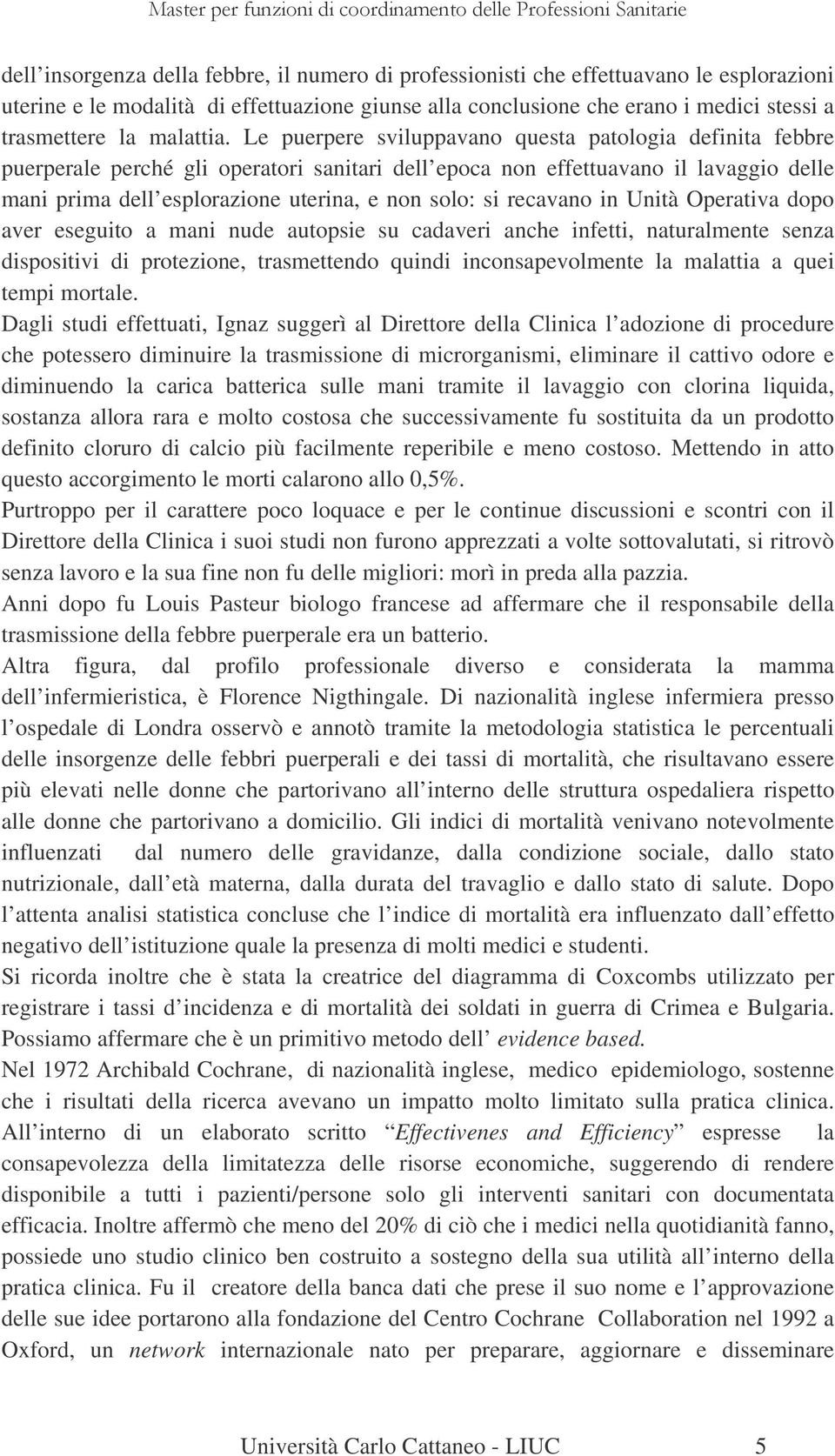 Le puerpere sviluppavano questa patologia definita febbre puerperale perché gli operatori sanitari dell epoca non effettuavano il lavaggio delle mani prima dell esplorazione uterina, e non solo: si