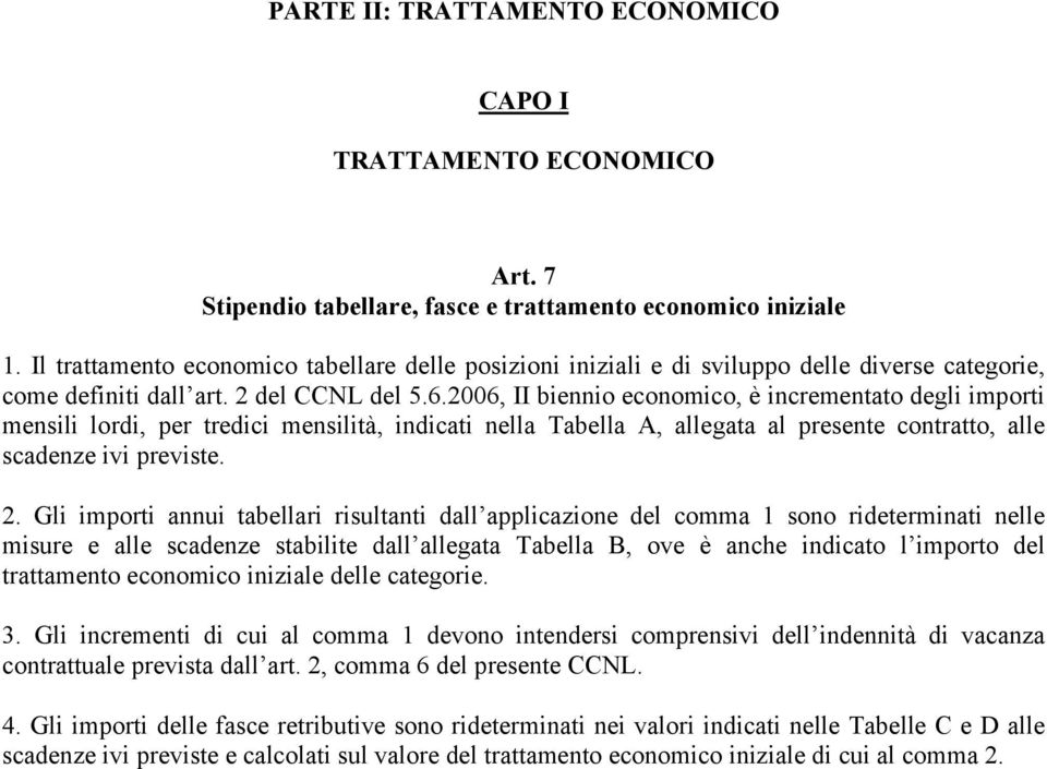 2006, II biennio economico, è incrementato degli importi mensili lordi, per tredici mensilità, indicati nella Tabella A, allegata al presente contratto, alle scadenze ivi previste. 2.