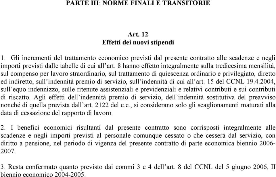 8 hanno effetto integralmente sulla tredicesima mensilità, sul compenso per lavoro straordinario, sul trattamento di quiescenza ordinario e privilegiato, diretto ed indiretto, sull indennità premio