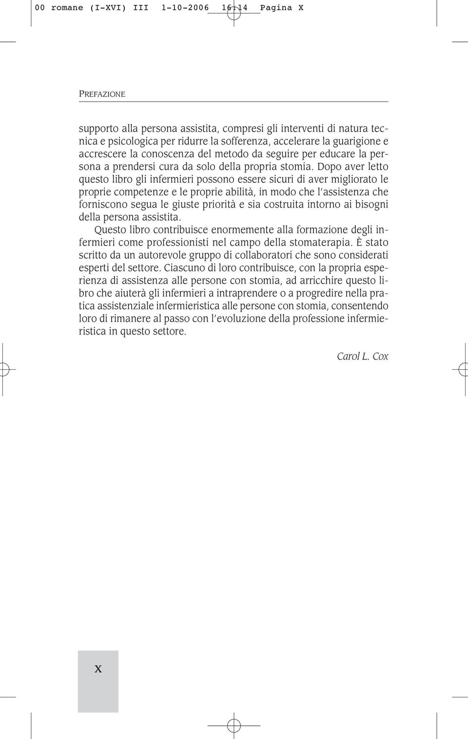 Dopo aver letto questo libro gli infermieri possono essere sicuri di aver migliorato le proprie competenze e le proprie abilità, in modo che l assistenza che forniscono segua le giuste priorità e sia