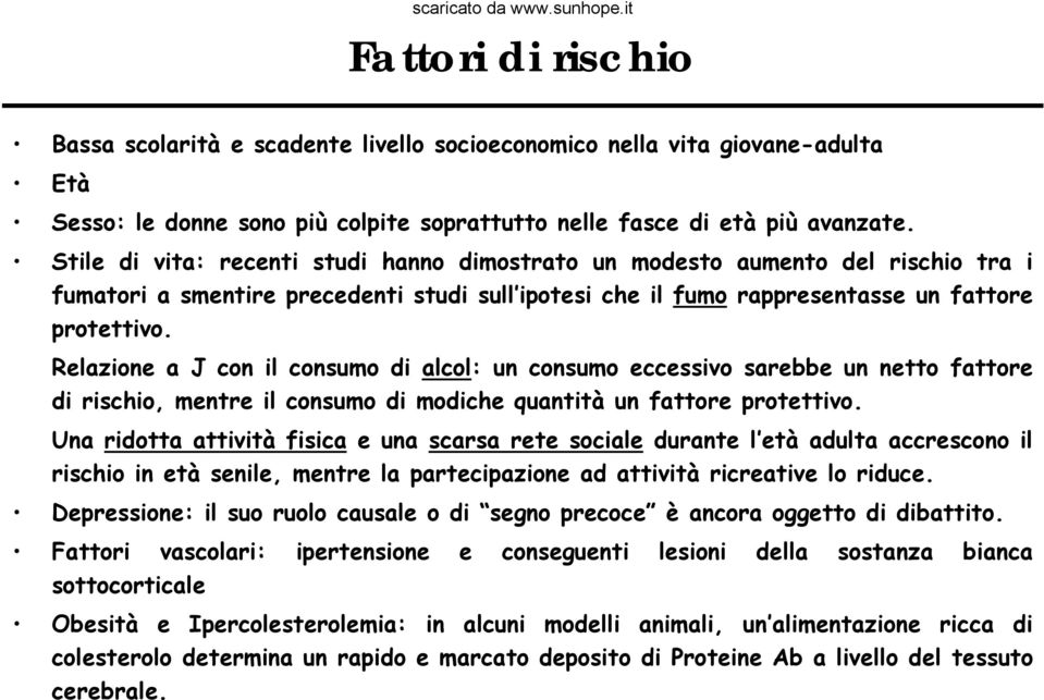 Relazione a J con il consumo di alcol: un consumo eccessivo sarebbe un netto fattore di rischio, mentre il consumo di modiche quantità un fattore protettivo.