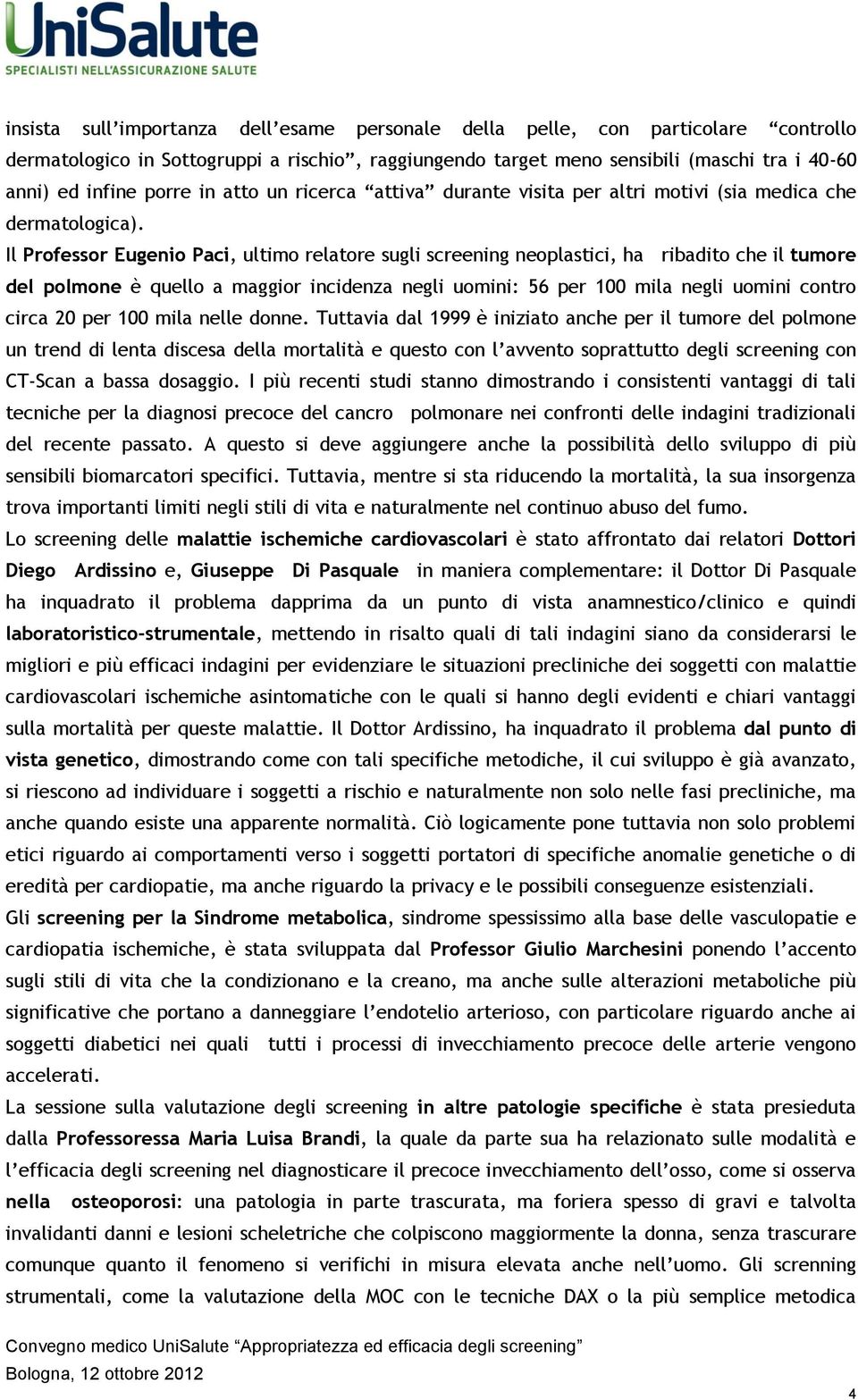 Il Professor Eugenio Paci, ultimo relatore sugli screening neoplastici, ha ribadito che il tumore del polmone è quello a maggior incidenza negli uomini: 56 per 100 mila negli uomini contro circa 20