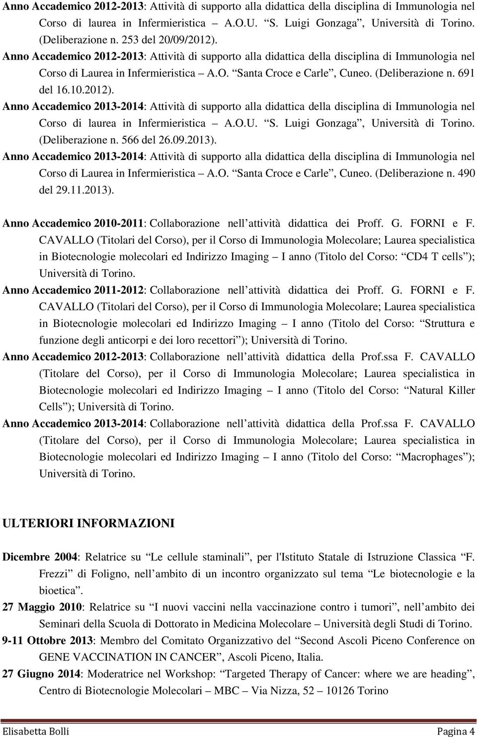 (Deliberazione n. 691 del 16.10.2012). Anno Accademico 2013-2014: Attività di supporto alla didattica della disciplina di Immunologia nel Corso di laurea in Infermieristica A.O.U. S.