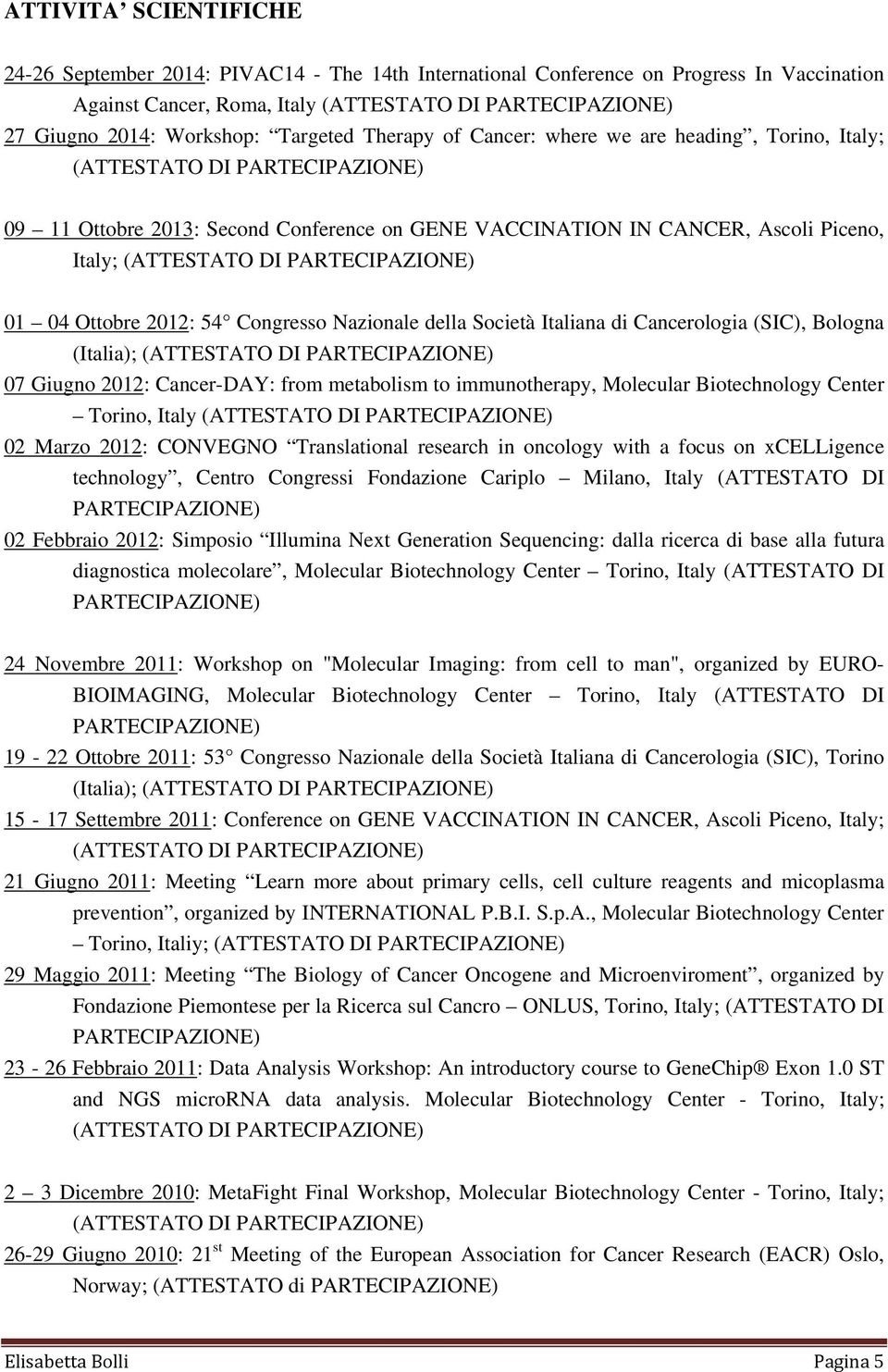 Nazionale della Società Italiana di Cancerologia (SIC), Bologna (Italia); (ATTESTATO DI 07 Giugno 2012: Cancer-DAY: from metabolism to immunotherapy, Molecular Biotechnology Center Torino, Italy