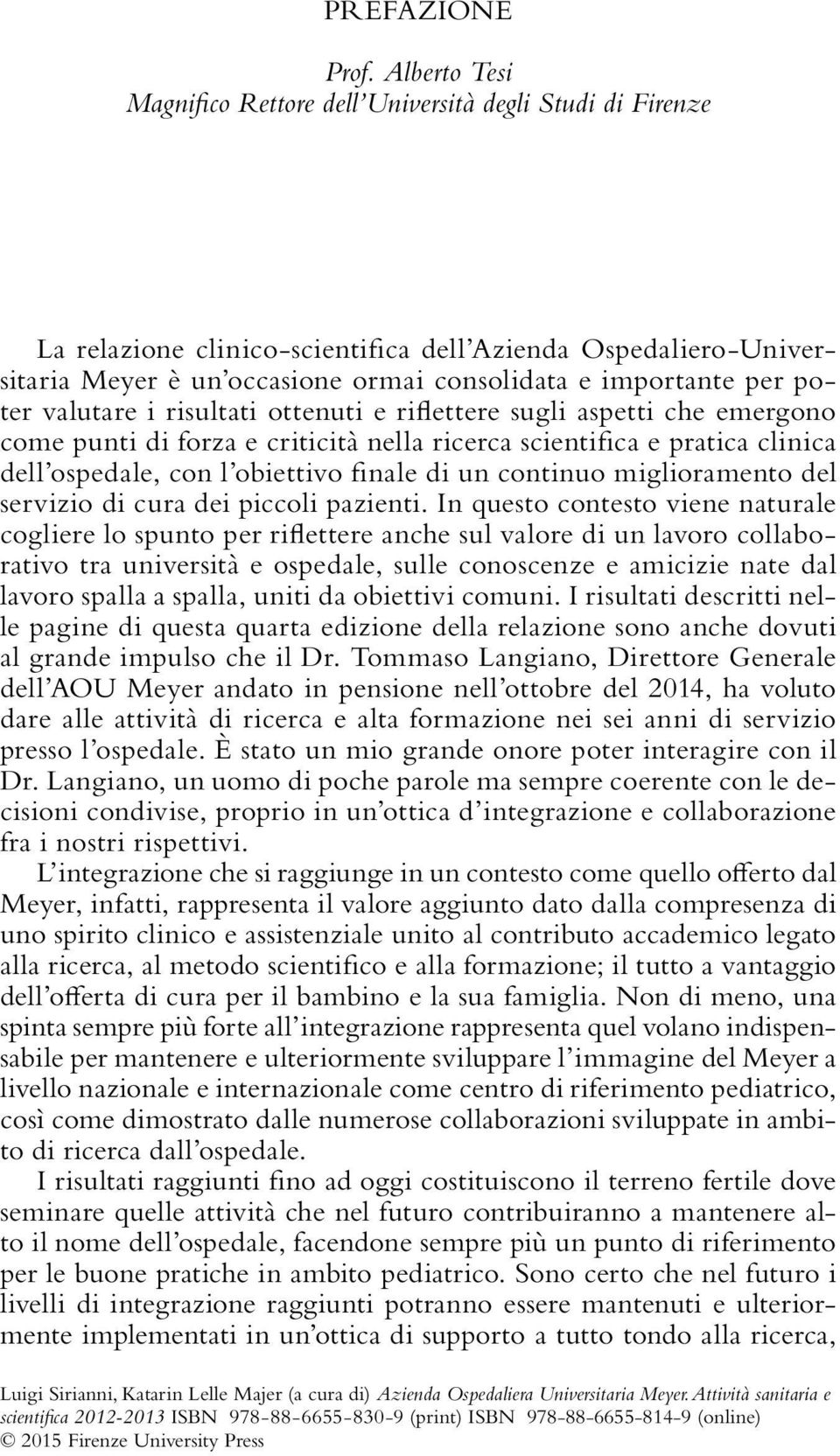 poter valutare i risultati ottenuti e riflettere sugli aspetti che emergono come punti di forza e criticità nella ricerca scientifica e pratica clinica dell ospedale, con l obiettivo finale di un