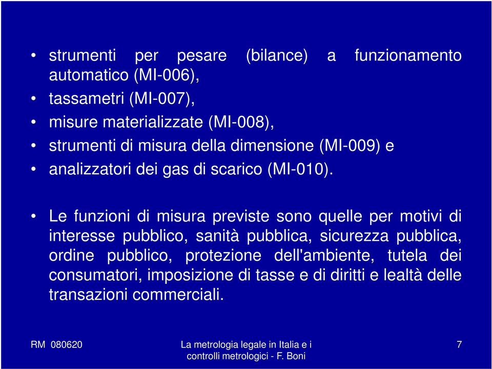 Le funzioni di misura previste sono quelle per motivi di interesse pubblico, sanità pubblica, sicurezza pubblica,