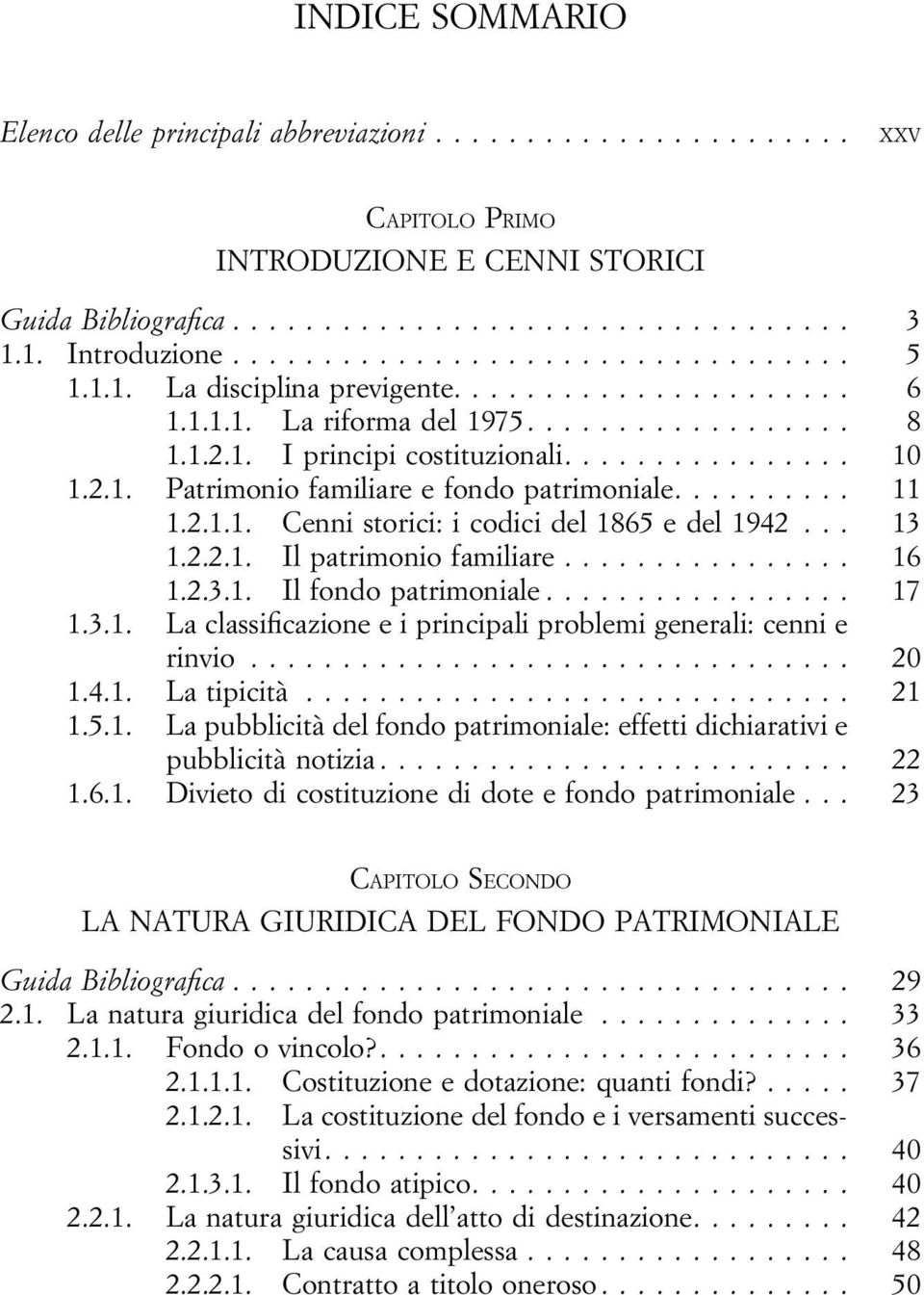 .. 16 1.2.3.1. Il fondo patrimoniale... 17 1.3.1. La classificazione eiprincipaliproblemigenerali: cenni e rinvio... 20 1.4.1. La tipicità... 21 1.5.1. La pubblicità del fondo patrimoniale: effetti dichiarativi e pubblicità notizia.