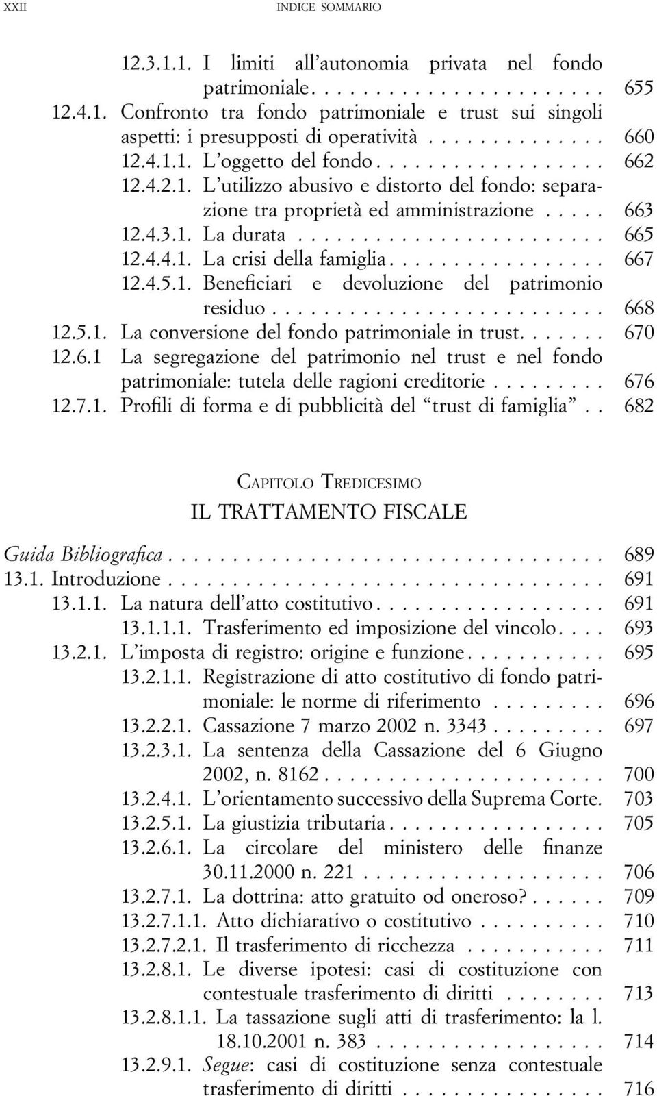 .. 667 12.4.5.1. Beneficiari e devoluzione del patrimonio residuo... 668 12.5.1. La conversione del fondo patrimoniale in trust.... 670 12.6.1 La segregazione del patrimonio nel trust e nel fondo patrimoniale: tutela delle ragioni creditorie.