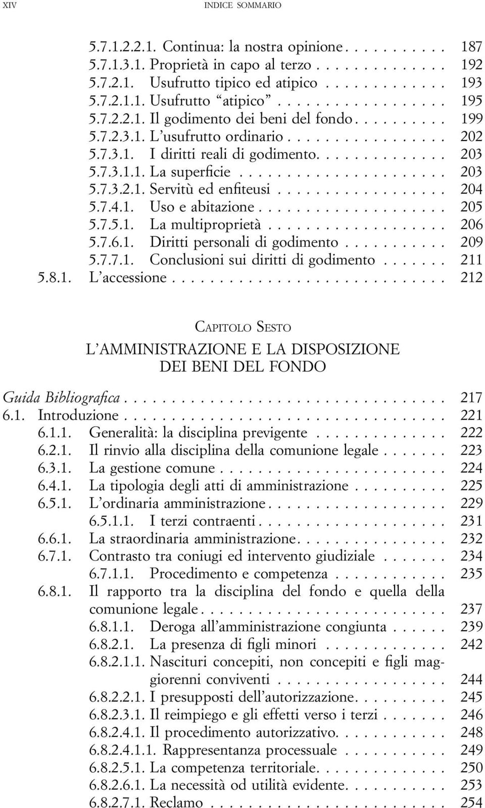 .. 206 5.7.6.1. Diritti personali di godimento... 209 5.7.7.1. Conclusioni sui diritti di godimento... 211 5.8.1. L accessione.