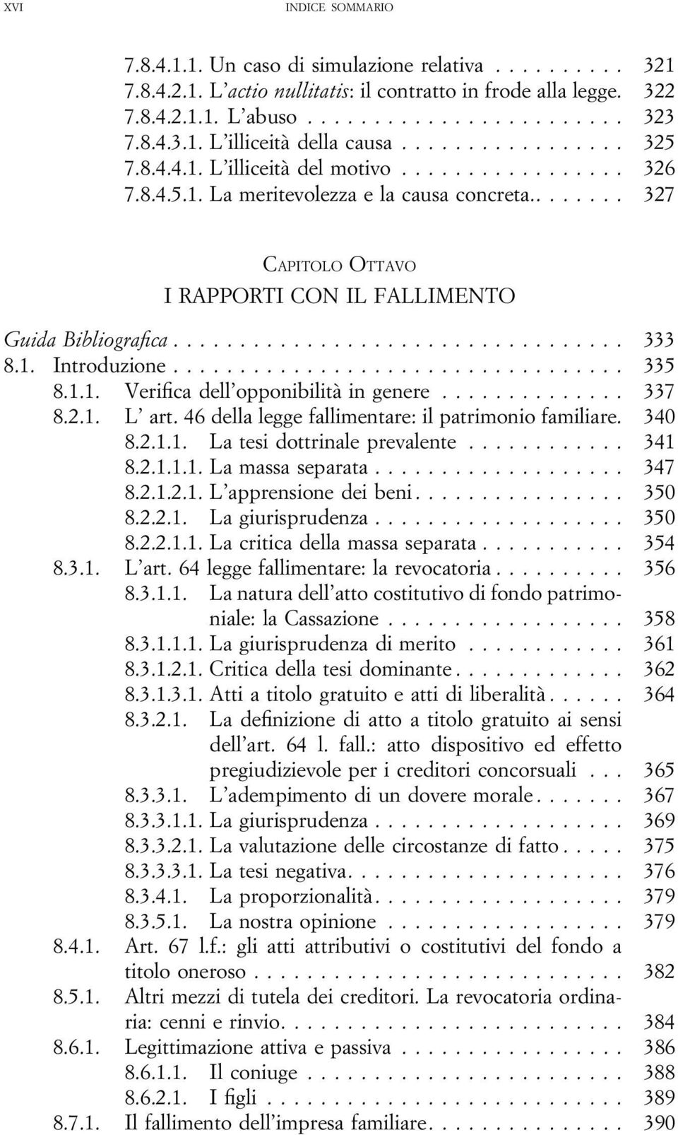 .. 335 8.1.1. Verifica dell opponibilità in genere... 337 8.2.1. L art. 46 della legge fallimentare: il patrimonio familiare. 340 8.2.1.1. La tesi dottrinale prevalente... 341 8.2.1.1.1. La massa separata.