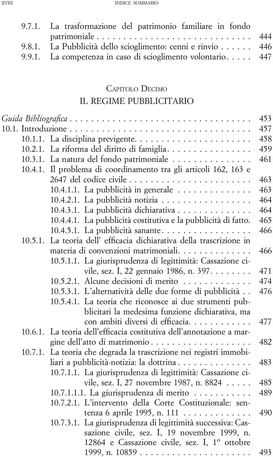 .. 461 10.4.1. Il problema di coordinamento tra gli articoli 162, 163 e 2647 del codice civile... 463 10.4.1.1. La pubblicità in generale... 463 10.4.2.1. La pubblicità notizia... 464 10.4.3.1. La pubblicità dichiarativa.