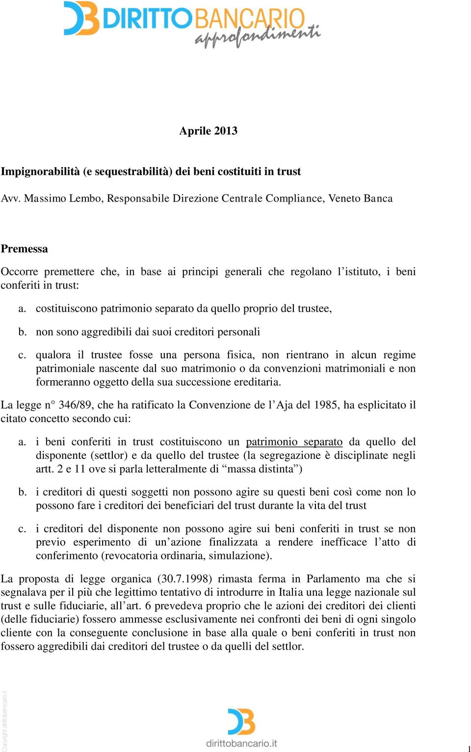 costituiscono patrimonio separato da quello proprio del trustee, b. non sono aggredibili dai suoi creditori personali c.