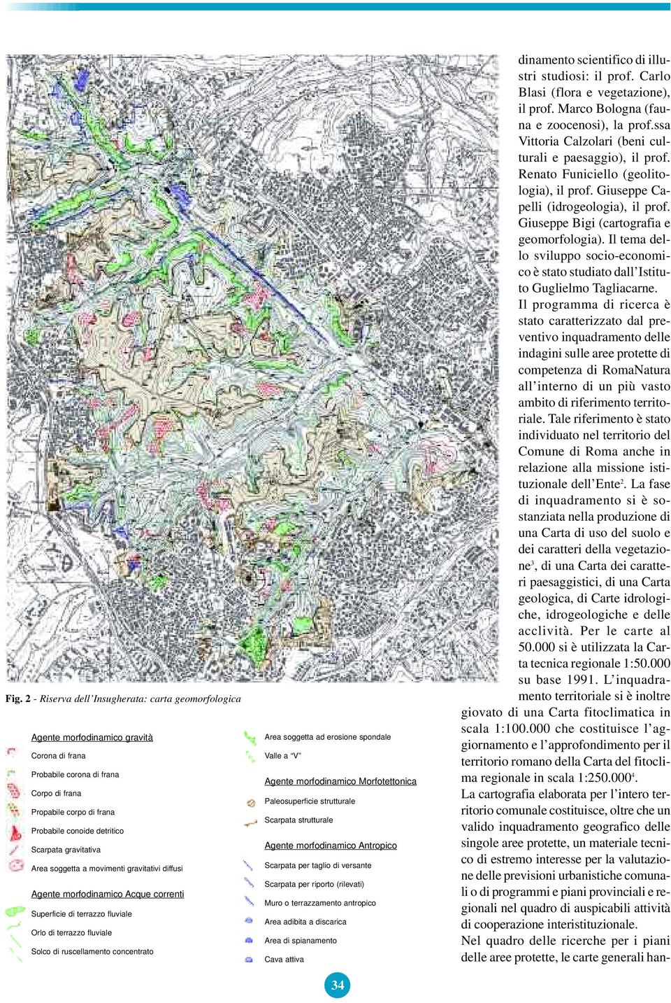 Area soggetta ad erosione spondale Valle a V Agente morfodinamico Morfotettonica Paleosuperficie strutturale Scarpata strutturale Agente morfodinamico Antropico Scarpata per taglio di versante