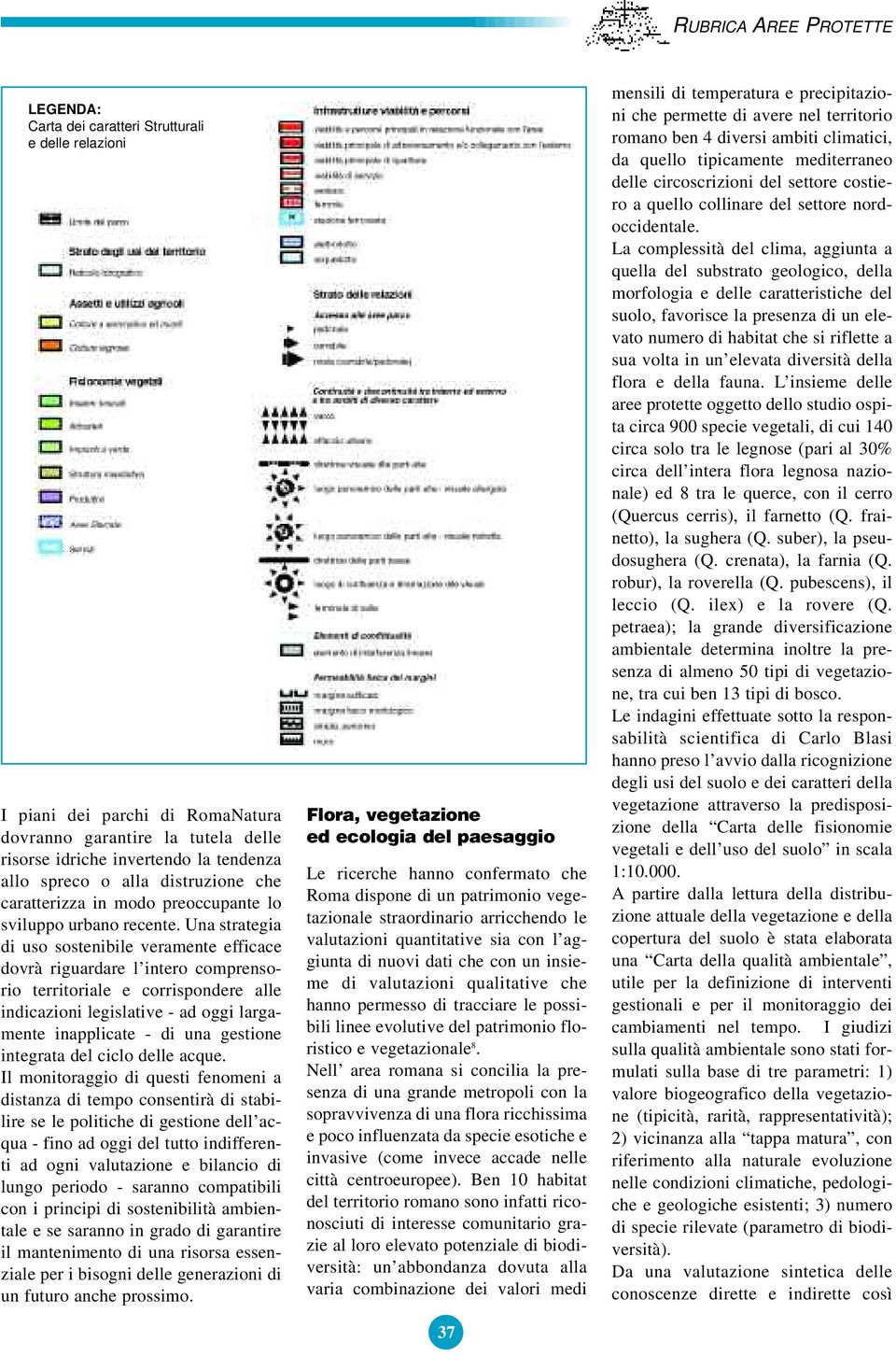 Una strategia di uso sostenibile veramente efficace dovrà riguardare l intero comprensorio territoriale e corrispondere alle indicazioni legislative - ad oggi largamente inapplicate - di una gestione