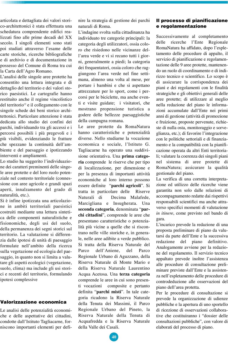 Romano. L analisi delle singole aree protette ha consentito una lettura integrata e di dettaglio del territorio e dei valori storico paesistici.