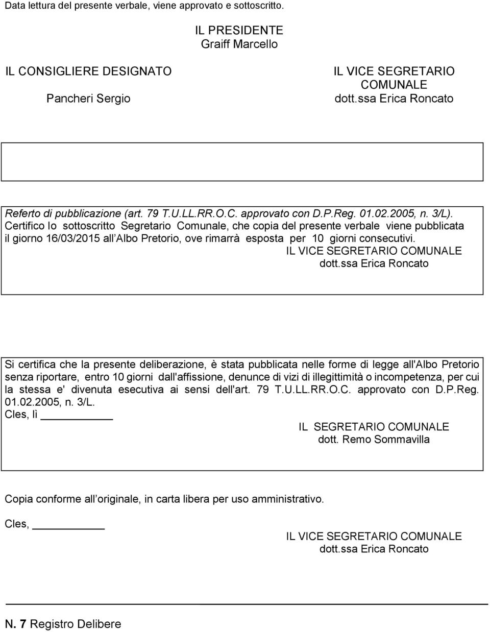 Certifico Io sottoscritto Segretario Comunale, che copia del presente verbale viene pubblicata il giorno 16/03/2015 all Albo Pretorio, ove rimarrà esposta per 10 giorni consecutivi.