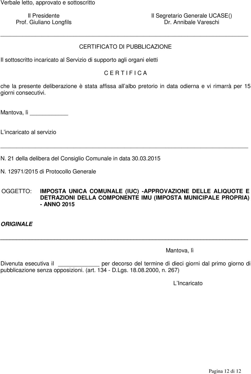 in data odierna e vi rimarrà per 15 giorni consecutivi. Mantova, lì L incaricato al servizio N. 21 della delibera del Consiglio Comunale in data 30.03.2015 N.