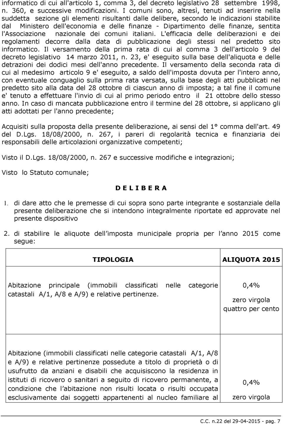 delle finanze, sentita l'associazione nazionale dei comuni italiani. L'efficacia delle deliberazioni e dei regolamenti decorre dalla data di pubblicazione degli stessi nel predetto sito informatico.