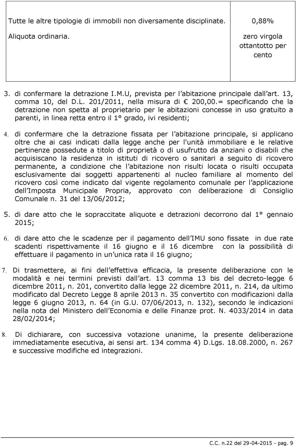 = specificando che la detrazione non spetta al proprietario per le abitazioni concesse in uso gratuito a parenti, in linea retta entro il 1 grado, ivi residenti; 4.