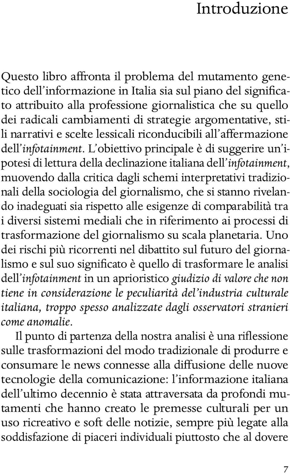 L obiettivo principale è di suggerire un ipotesi di lettura della declinazione italiana dell infotainment, muovendo dalla critica dagli schemi interpretativi tradizionali della sociologia del