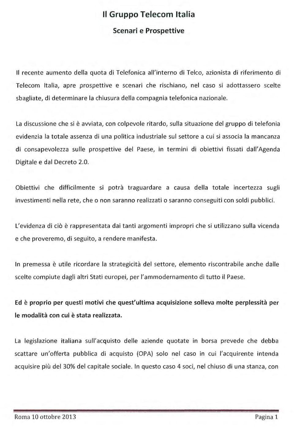 La discussione che si è avviata, con colpevole ritardo, su lla situazione del gruppo di telefonia evidenzia la totale assenza di una politica industriale sul settore a cui si associa la mancanza di