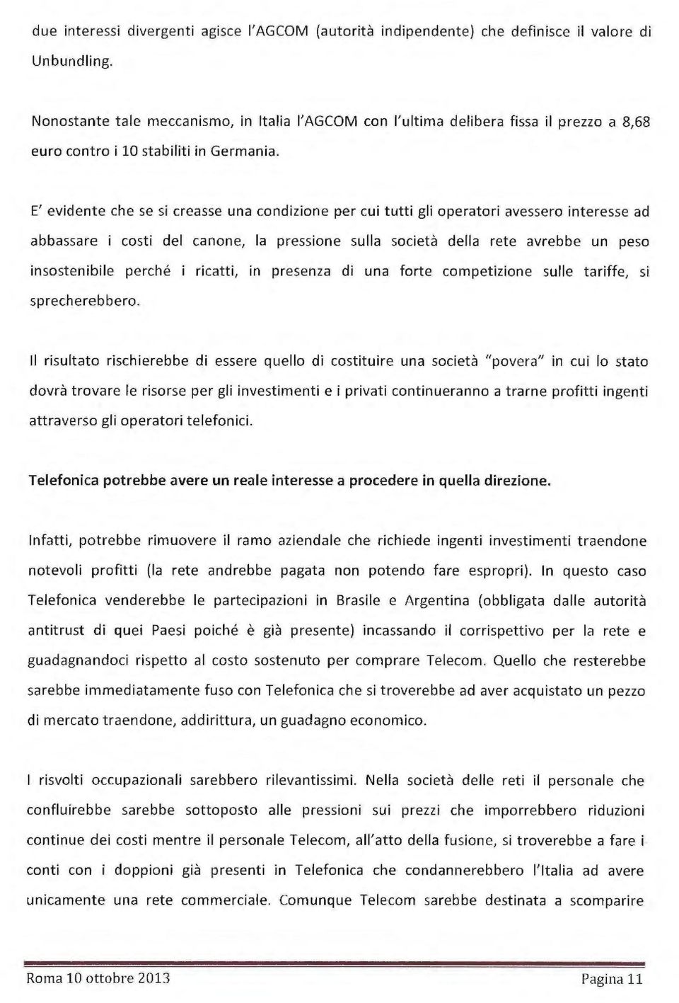 E' evidente che se si creasse una condizione per cu i tutti gli operatori avessero interesse ad abbassare i costi del canone, la pressione su lla società della rete avrebbe un peso insostenibile