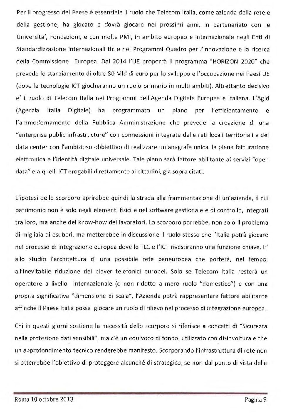 Dal 2014 I'UE proporrà il programma " HORIZON 2020" che prevede lo stanziamento di oltre 80 Mld di euro per lo sviluppo e l'occupazione nei Paesi UE (dove le tecnologie ICT giocheranno un ruolo