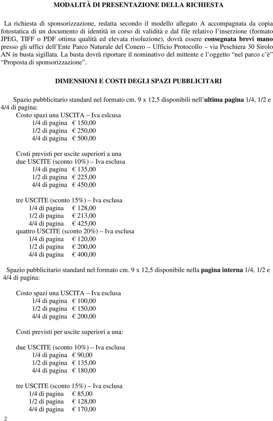 Protocollo via Peschiera 30 Sirolo AN in busta sigillata. La busta dovrà riportare il nominativo del mittente e l oggetto nel parco c è Proposta di sponsorizzazione.