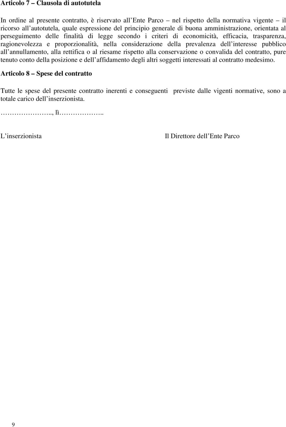 prevalenza dell interesse pubblico all annullamento, alla rettifica o al riesame rispetto alla conservazione o convalida del contratto, pure tenuto conto della posizione e dell affidamento degli