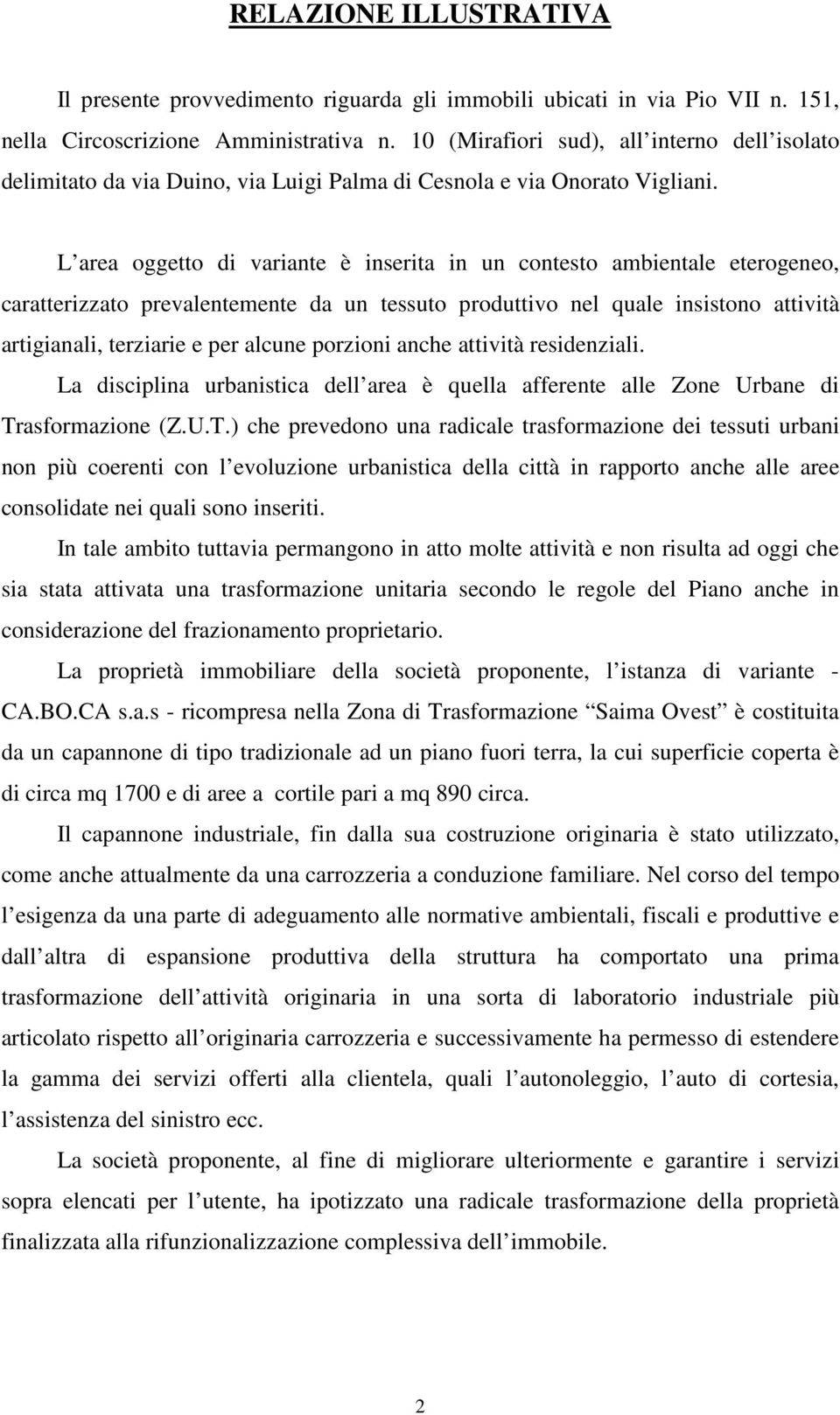 L area oggetto di variante è inserita in un contesto ambientale eterogeneo, caratterizzato prevalentemente da un tessuto produttivo nel quale insistono attività artigianali, terziarie e per alcune