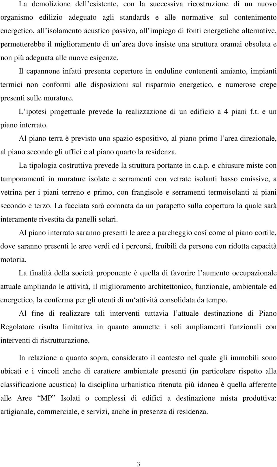 Il capannone infatti presenta coperture in onduline contenenti amianto, impianti termici non conformi alle disposizioni sul risparmio energetico, e numerose crepe presenti sulle murature.