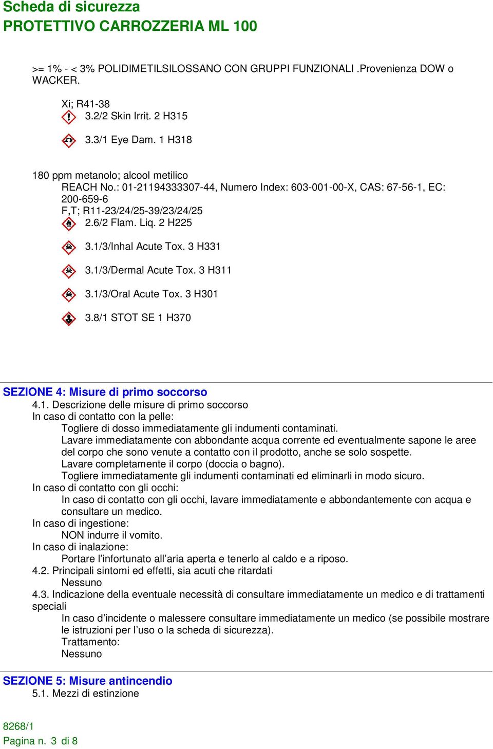 1/3/Oral Acute Tox. 3 H301 3.8/1 STOT SE 1 H370 SEZIONE 4: Misure di primo soccorso 4.1. Descrizione delle misure di primo soccorso In caso di contatto con la pelle: Togliere di dosso immediatamente gli indumenti contaminati.