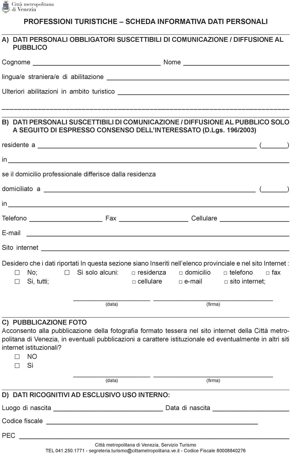 Lgs. 196/2003) residente a ( ) in se il domicilio professionale differisce dalla residenza domiciliato a ( ) in Telefono Fax Cellulare E-mail Sito internet Desidero che i dati riportati In questa