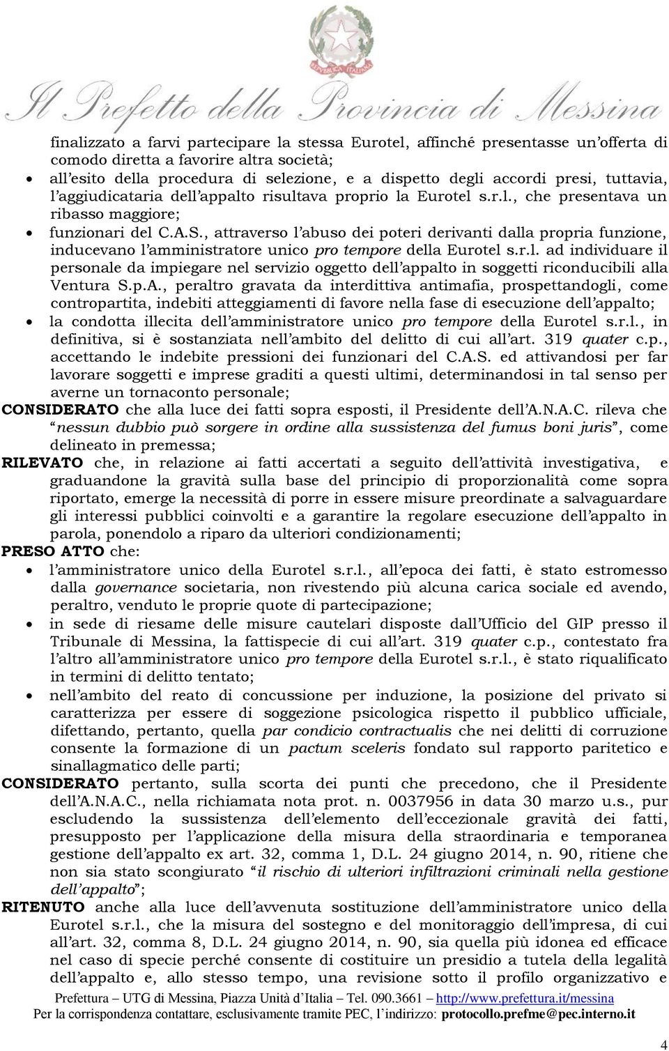 , attraverso l abuso dei poteri derivanti dalla propria funzione, inducevano l amministratore unico pro tempore della Eurotel s.r.l. ad individuare il personale da impiegare nel servizio oggetto dell appalto in soggetti riconducibili alla Ventura S.