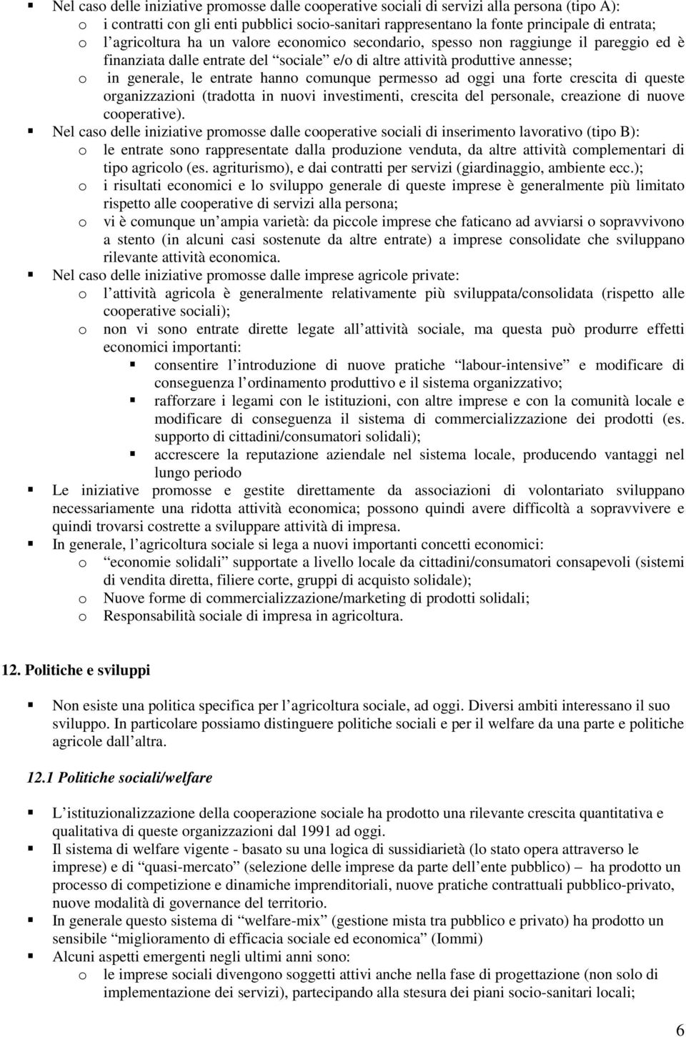 comunque permesso ad oggi una forte crescita di queste organizzazioni (tradotta in nuovi investimenti, crescita del personale, creazione di nuove cooperative).