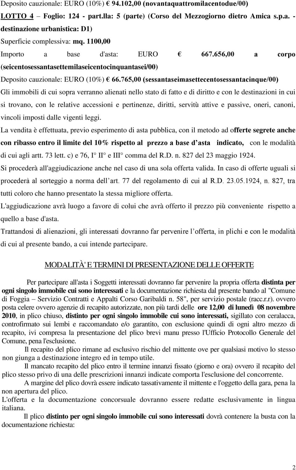 765,00 (sessantaseimasettecentosessantacinque/00) Gli immobili di cui sopra verranno alienati nello stato di fatto e di diritto e con le destinazioni in cui si trovano, con le relative accessioni e