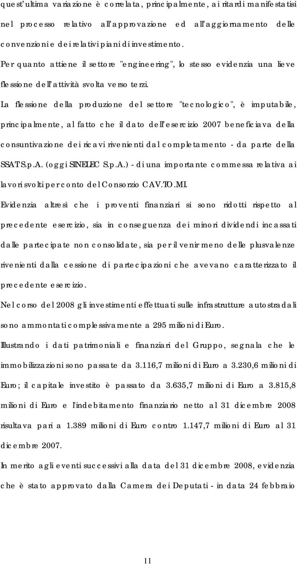 La flessione della produzione del settore "tecnologico", è imputabile, principalmente, al fatto che il dato dell esercizio 2007 beneficiava della consuntivazione dei ricavi rivenienti dal