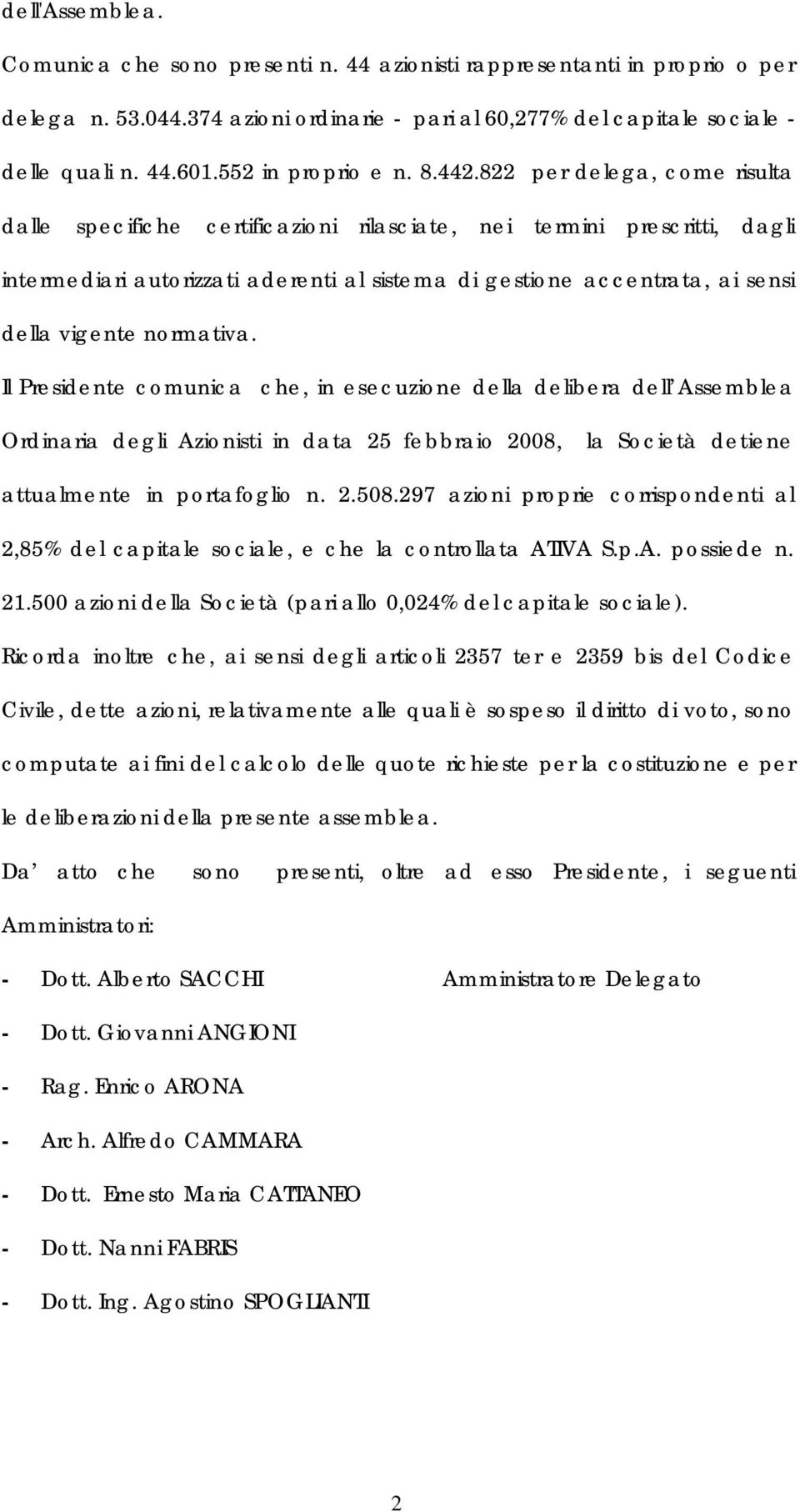 822 per delega, come risulta dalle specifiche certificazioni rilasciate, nei termini prescritti, dagli intermediari autorizzati aderenti al sistema di gestione accentrata, ai sensi della vigente