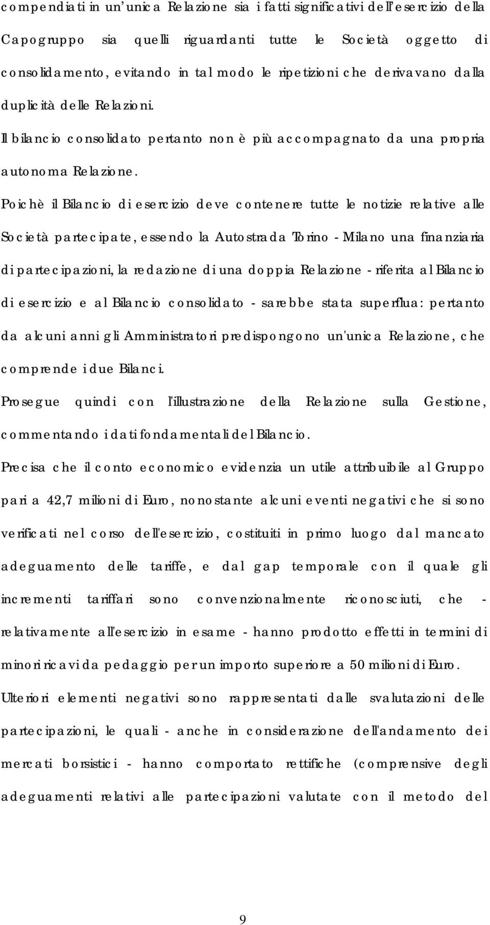 Poichè il Bilancio di esercizio deve contenere tutte le notizie relative alle Società partecipate, essendo la Autostrada Torino - Milano una finanziaria di partecipazioni, la redazione di una doppia