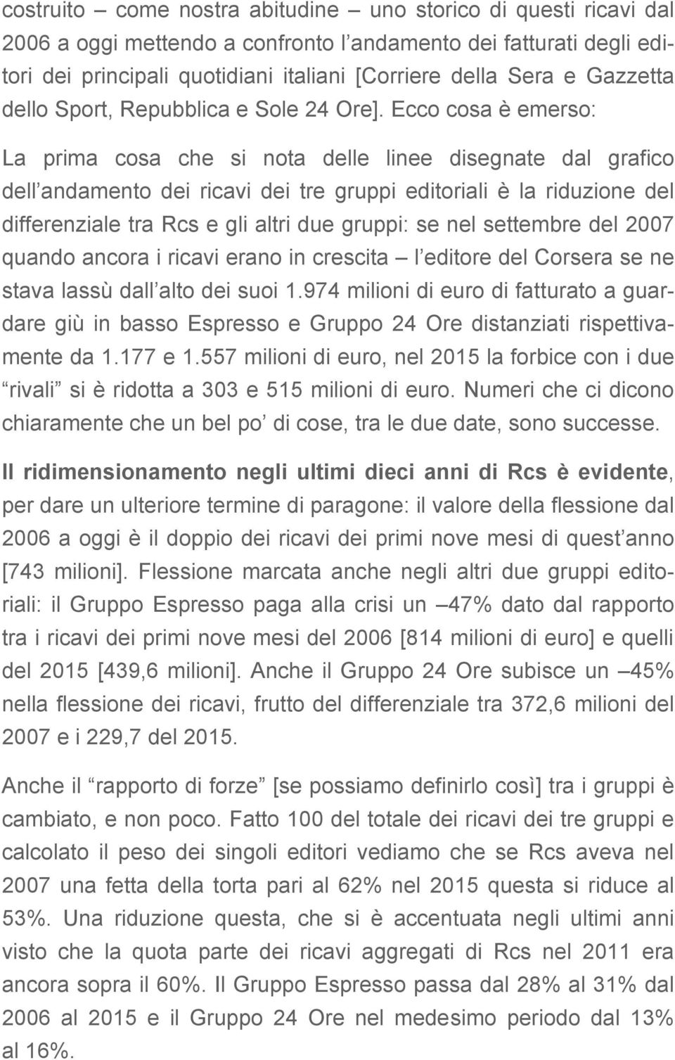 Ecco cosa è emerso: La prima cosa che si nota delle linee disegnate dal grafico dell andamento dei ricavi dei tre gruppi editoriali è la riduzione del differenziale tra Rcs e gli altri due gruppi: se