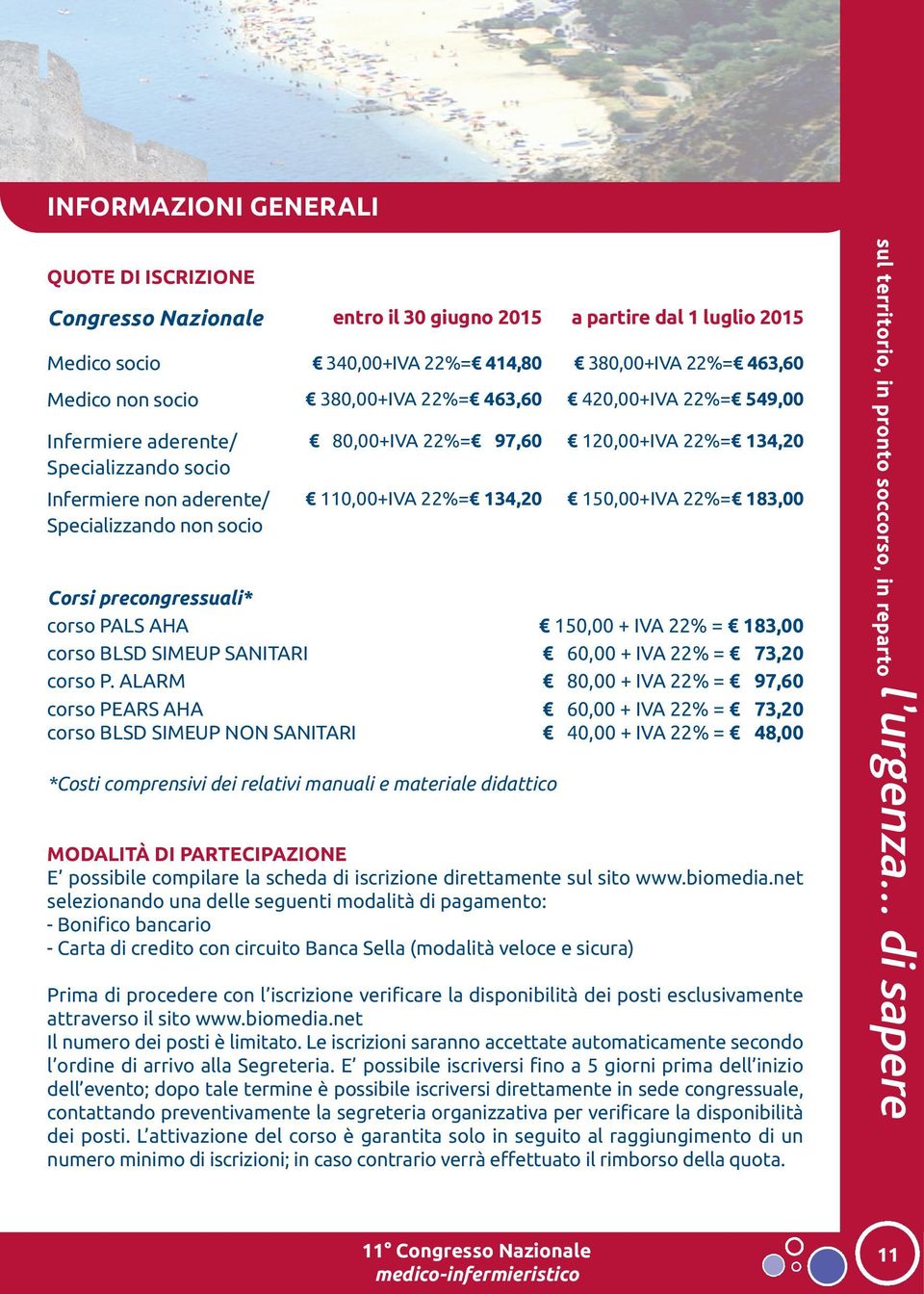 134,20 150,00+IVA 22%= 183,00 Corsi precongressuali* corso PALS AHA 150,00 + IVA 22% = 183,00 corso BLSD SIMEUP SANITARI 60,00 + IVA 22% = 73,20 corso P.