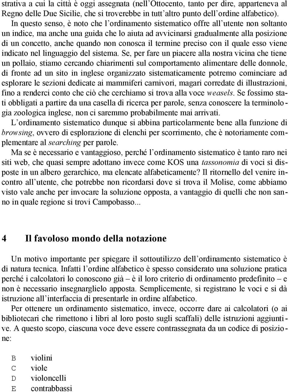 non conosca il termine preciso con il quale esso viene indicato nel linguaggio del sistema.