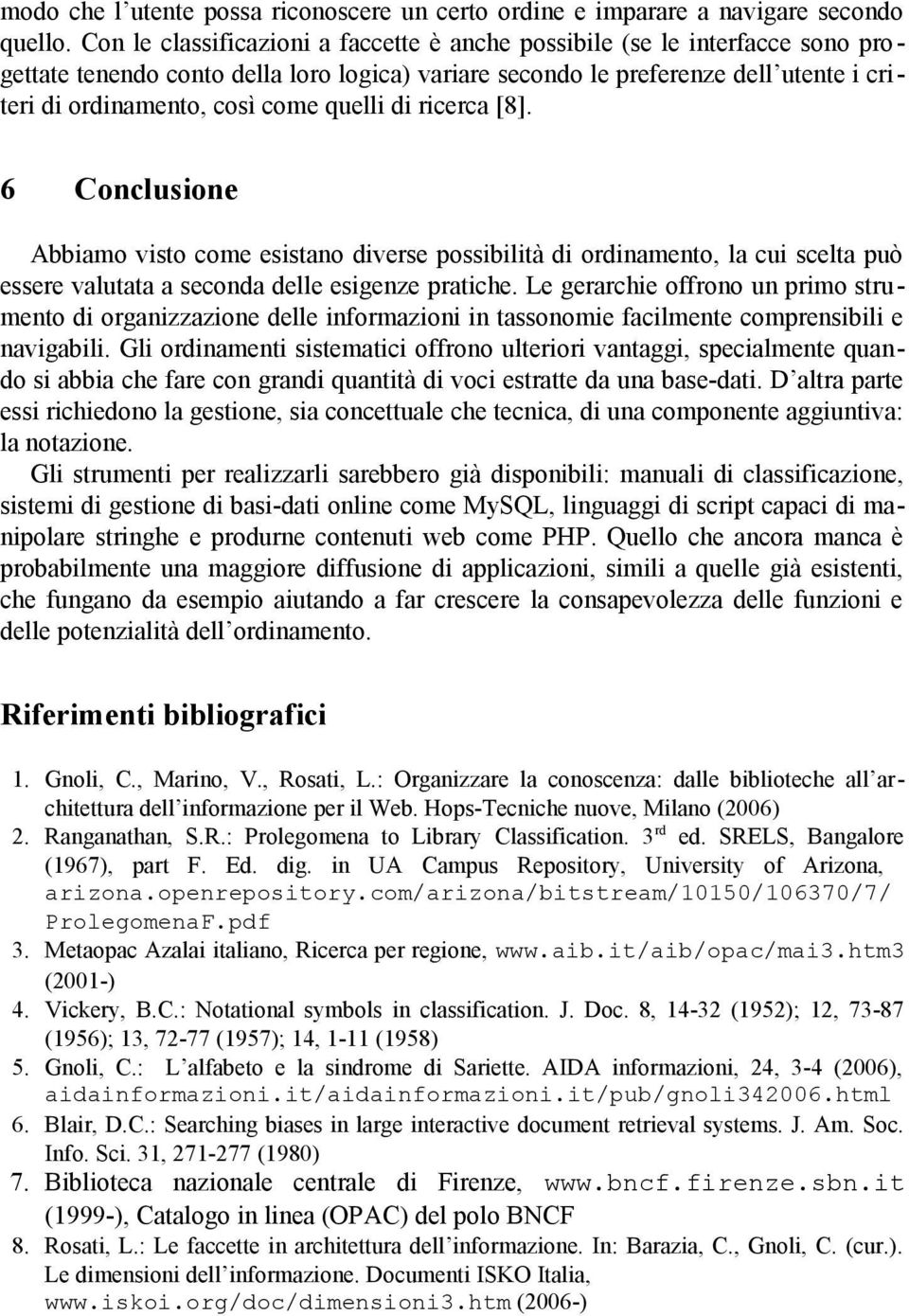 quelli di ricerca [8]. 6 Conclusione Abbiamo visto come esistano diverse possibilità di ordinamento, la cui scelta può essere valutata a seconda delle esigenze pratiche.